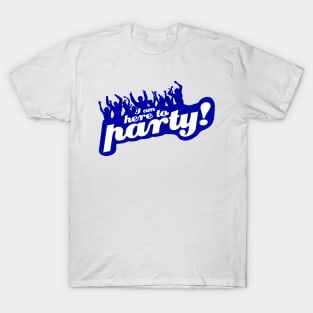 I Am Here To Party! T-Shirt